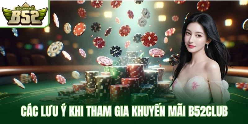 Các lưu ý khi tham gia khuyến mãi B52Club