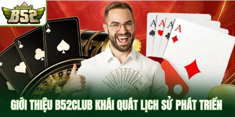 Giới thiệu B52Club khái quát lịch sử phát triển 