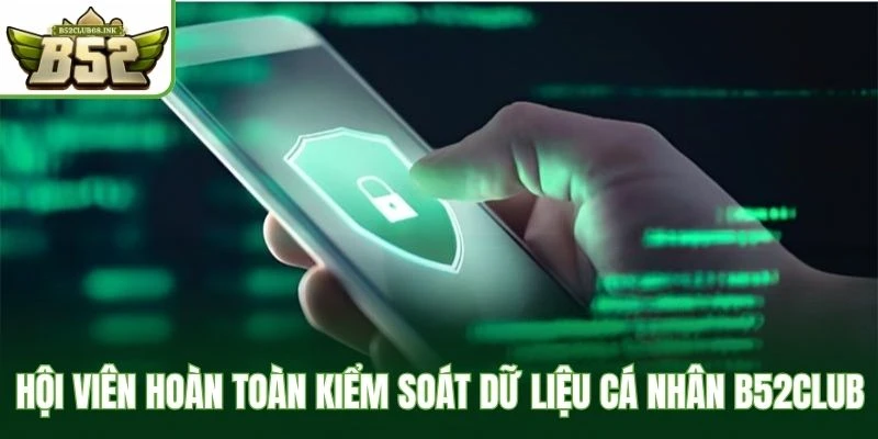 Hội viên hoàn toàn kiểm soát dữ liệu cá nhân B52Club