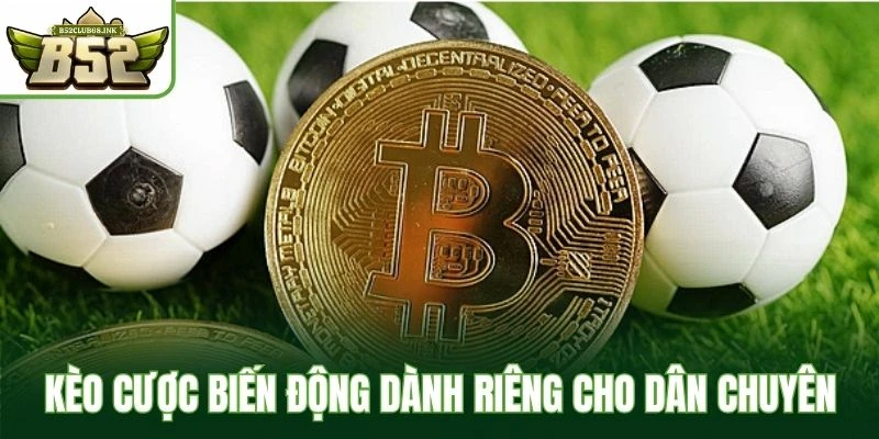 Kèo cược biến động dành riêng cho dân chuyên