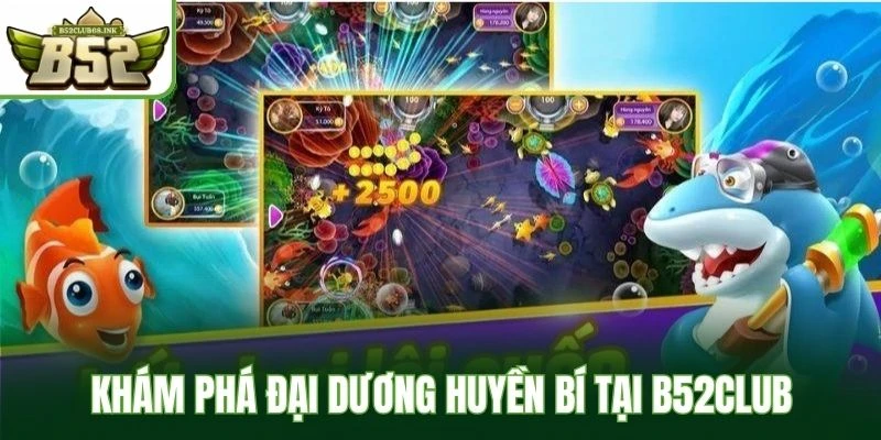 Khám phá đại dương huyền bí tại B52Club