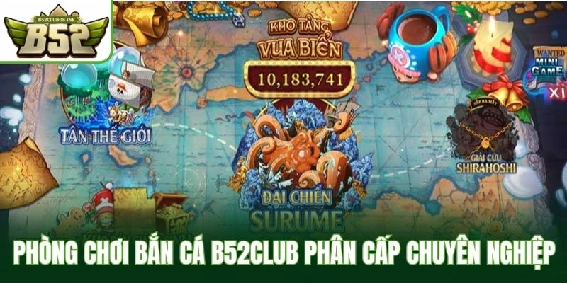 Phòng chơi bắn cá B52Club phân cấp chuyên nghiệp