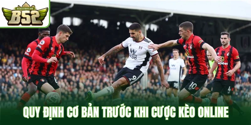 Quy định cơ bản trước khi cược kèo online