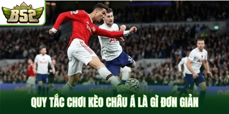 Quy tắc chơi kèo châu Á là gì đơn giản