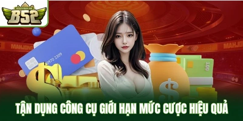Tận dụng công cụ giới hạn mức cược hiệu quả