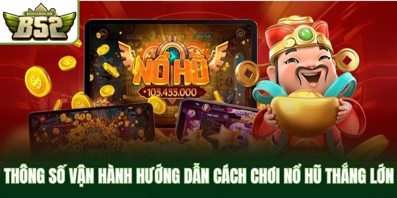 Thông số vận hành hướng dẫn cách chơi nổ hũ thắng lớn