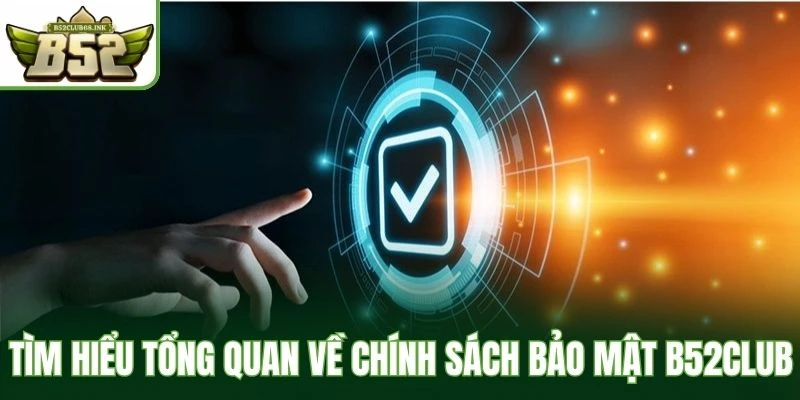 Tìm hiểu tổng quan về chính sách bảo mật B52club