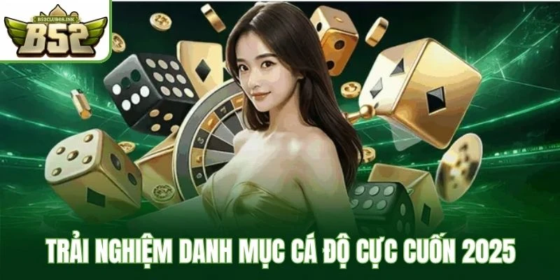 Trải nghiệm danh mục cá độ cực cuốn 2025