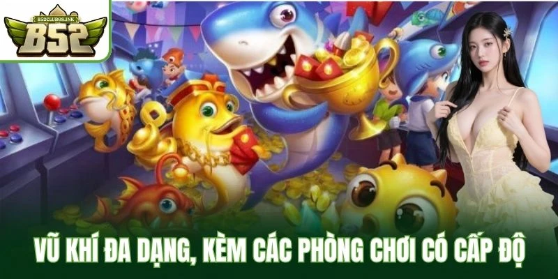 Vũ khí đa dạng, kèm các phòng chơi có cấp độ